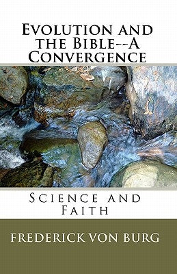 Evolution And The Bible-A Convergence by Von Burg, Frederick