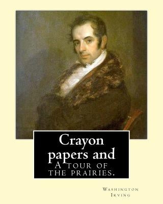 Crayon papers and A tour of the prairies. By: Washington Irving by Irving, Washington