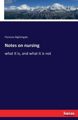 Notes on nursing: what it is, and what it is not by Nightingale, Florence