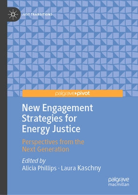 New Engagement Strategies for Energy Justice: Perspectives from the Next Generation by Phillips, Alicia