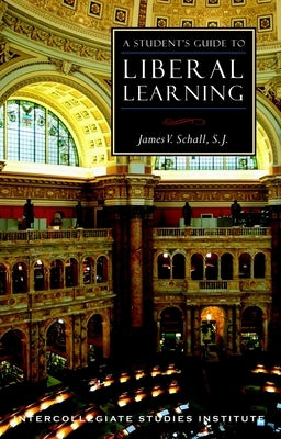 A Student's Guide to Liberal Learning: Liberal Learning Guide by Schall, James V.