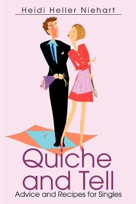 Quiche and Tell: Advice and Recipes for Singles by Niehart, Heidi Heller