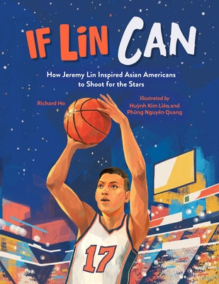 If Lin Can: How Jeremy Lin Inspired Asian Americans to Shoot for the Stars by Ho, Richard