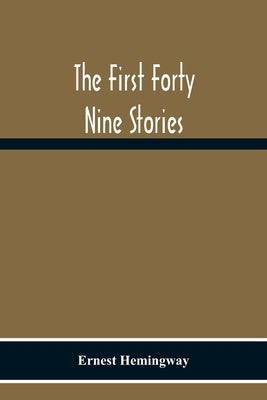 The First Forty Nine Stories by Hemingway, Ernest