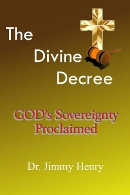 The Divine Decree: GOD's Sovereignty Proclaimed by Henry, Jimmy