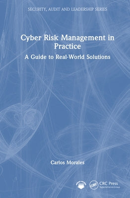 Cyber Risk Management in Practice: A Guide to Real-World Solutions by Morales, Carlos