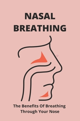 Nasal Breathing: The Benefits Of Breathing Through Your Nose: Nasal Breathing by Fouche, Michael