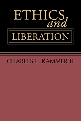 Ethics and Liberation by Kammer, Charles L., III