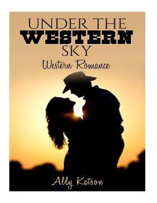 Under the Western Sky: Western Romance by Katson, Ally