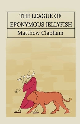 The League of Eponymous Jellyfish by Clapham, Matthew