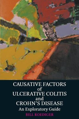 Causative Factors of Ulcerative Colitis and Crohn's Disease: An Exploratory Guide by Roediger, Bill