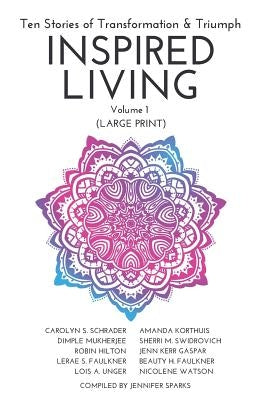 INSPIRED LIVING Volume 1: Ten Stories of Transformation & Triumph (Large Print Edition) by M. Swidrovich, Sherri