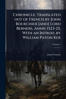 Chronicle. Translated out of French by John Bourchier [and] Lord Berners, Annis 1523-25, With an Introd. by William Paton Ker by Froissart, Jean