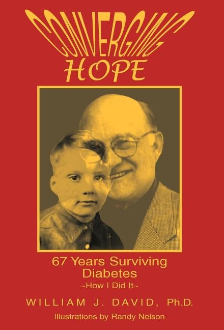 Converging Hope: 67 Years Surviving Diabetes How I Did It by David, William J. Ph. D.