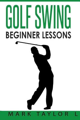 Golf Swing: Beginner Lessons by Taylor, Mark