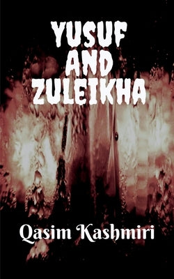 Yusuf And Zulekha: A story of Yusuf (a.s) by Qasim Kashmiri