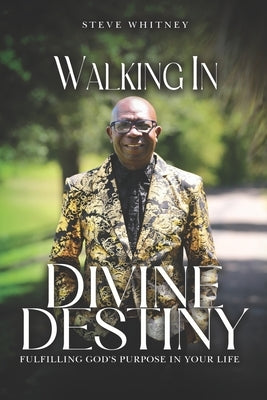 Walking in Divine Destiny: Fulfilling God's Purpose in Your Life by Whitney, Steve
