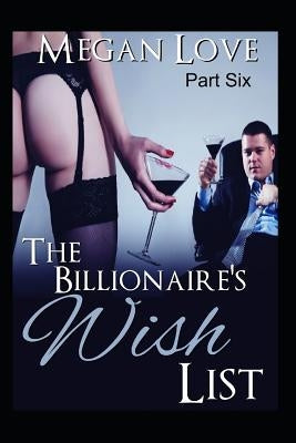The Billionaire's Wish List 6 by Love, Megan