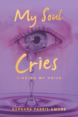 My Soul Cries: Finding My Voice by Parris-Amore, Barbara