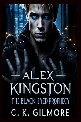 Alex Kingston: The Black Eyed Prophecy: The Black Eyed Prophecy by Gilmore, C. K.