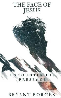 The Face of Jesus: Encounter His Presence by Borges, Bryant