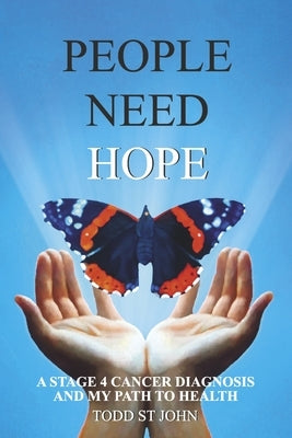 People Need Hope: A Stage 4 Cancer Diagnosis and My Path to Health by St John, Todd