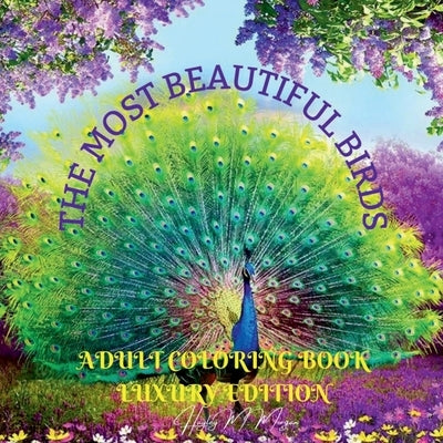 The Most Beautiful Birds Adult Coloring Book Luxury Edition: Creative Haven Birds Adult Coloring Book The Audubon Birds Coloring Book Dover Nature Rel by Hayley M Morgan