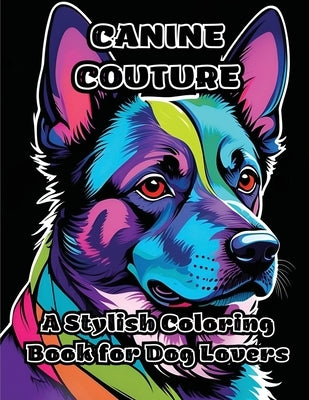 Canine Couture: A Stylish Coloring Book for Dog Lovers by Colorzen