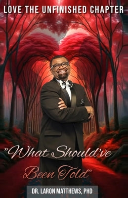 Love the Unfinished Chapter "What Should've Been Told" by Matthews, Laron