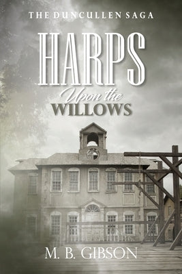 Harps Upon the Willows by Gibson, M. B.