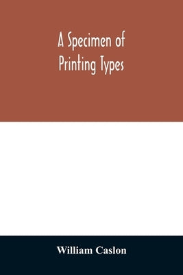 A specimen of printing types by Caslon, William