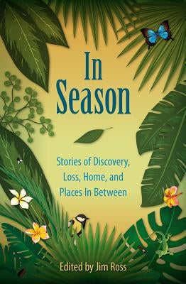 In Season: Stories of Discovery, Loss, Home, and Places In Between by Ross, Jim
