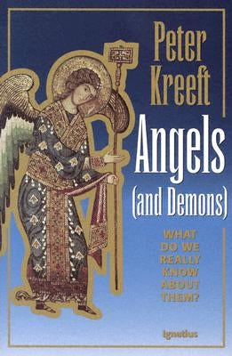 Angels and Demons: What Do We Really Know about Them? by Kreeft, Peter