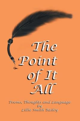The Point of It All: Poems, Thoughts and Language by Bailey, Lillie Smith