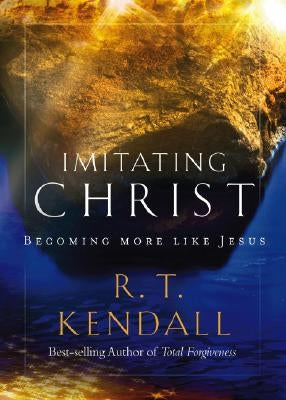 Imitating Christ: Becoming More Like Jesus by Kendall, R. T.