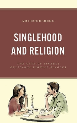 Singlehood and Religion: The Case of Israeli Religious Zionist Singles by Engelberg, Ari