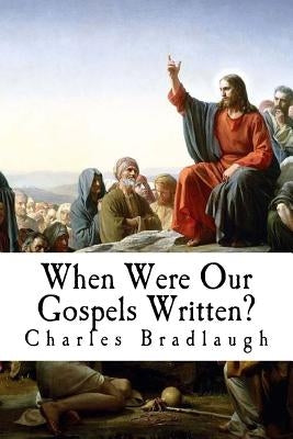 When Were Our Gospels Written? by Bradlaugh, Charles