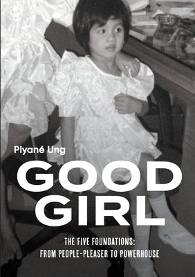 Good Girl: The Five Foundations: From People-Pleaser to Powerhouse by Ung, Piyané