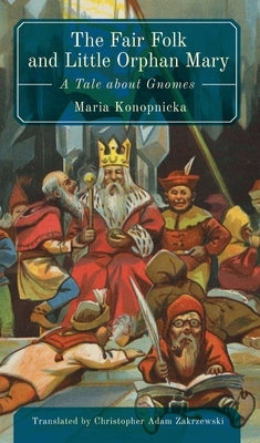 The Fair Folk and Little Orphan Mary: A Tale about Gnomes by Konopnicka, Maria