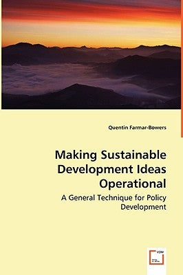 Making Sustainable Development Ideas Operational - A General Technique for Policy Development by Farmar-Bowers, Quentin