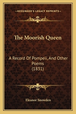 The Moorish Queen: A Record Of Pompeii, And Other Poems (1831) by Snowden, Eleanor