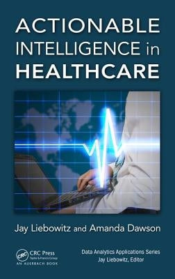 Actionable Intelligence in Healthcare by Liebowitz, Jay