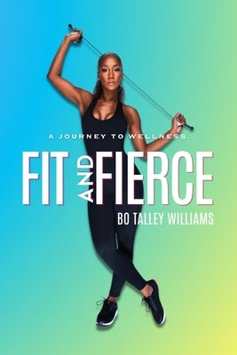 Fit and Fierce a Journey to Wellness (Blue Paperback): A Journey To Wellness by Williams, Bo Talley