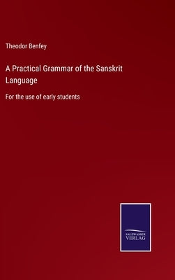 A Practical Grammar of the Sanskrit Language: For the use of early students by Benfey, Theodor