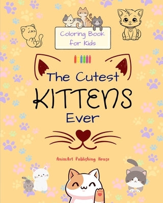 The Cutest Kittens Ever - Coloring Book for Kids - Creative Scenes of Adorable Cats - Perfect Gift for Children: Cheerful Images of Lovely Kittens for by House, Animart Publishing