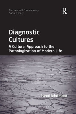Diagnostic Cultures: A Cultural Approach to the Pathologization of Modern Life by Brinkmann, Svend