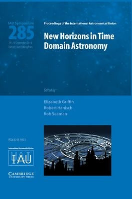 New Horizons in Time Domain Astronomy IAU S285 by Griffin, R. Elizabeth