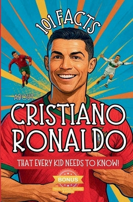 101 Facts About Cristiano Ronaldo That Every Kid Needs to Know! by Parlour, R.