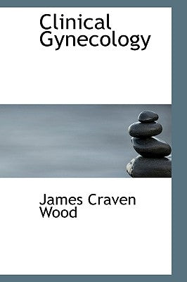 Clinical Gynecology by Wood, James Craven