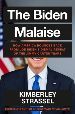 The Biden Malaise: Democrat Weakness from Jimmy Carter to Joe Biden--And How America Bounces Back by Strassel, Kimberley